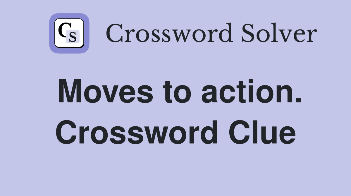 Moves to action. Crossword Clue