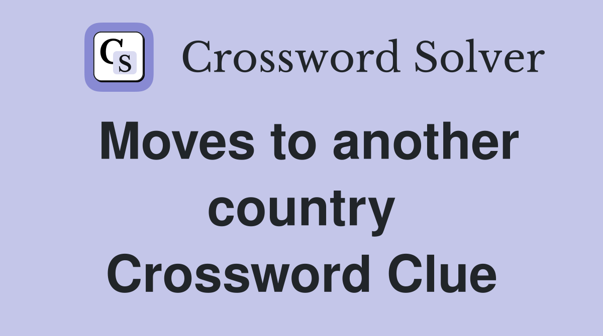 Moves to another country Crossword Clue