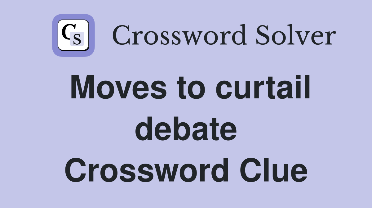 Moves to curtail debate Crossword Clue