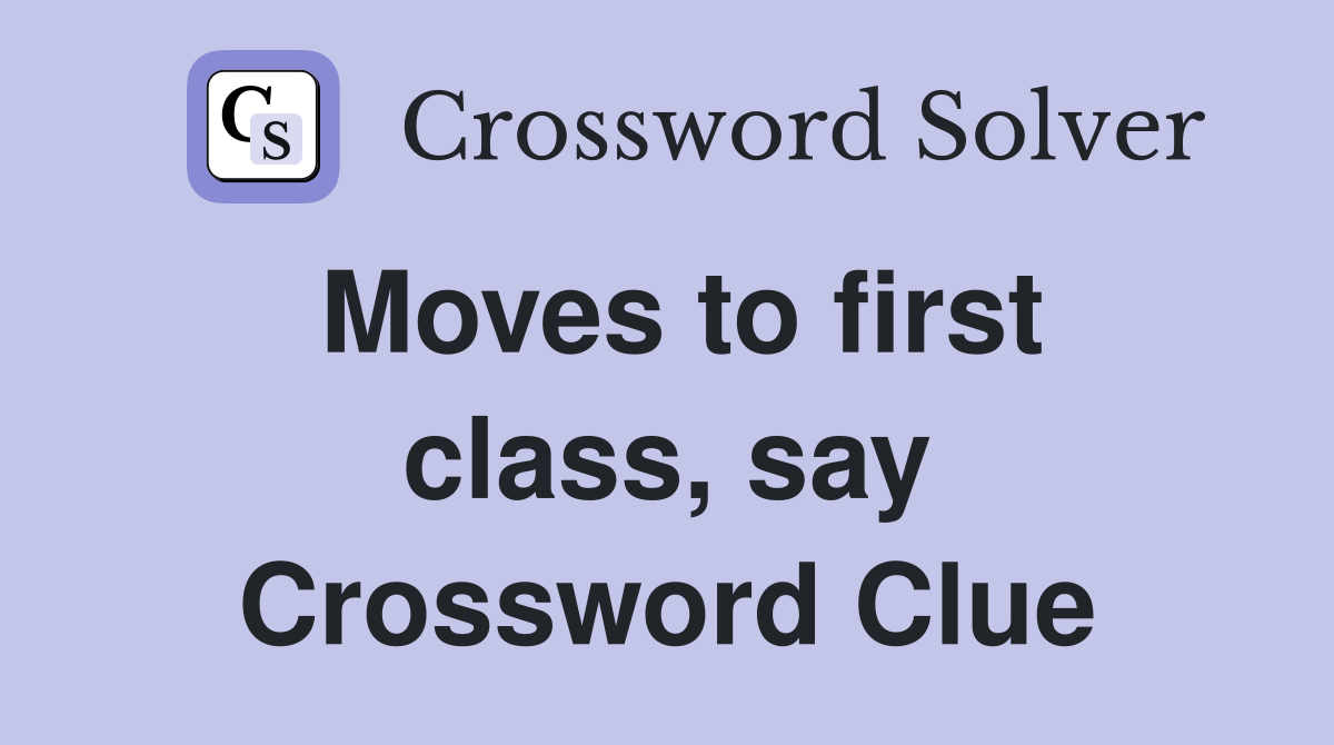 Moves to first class, say Crossword Clue