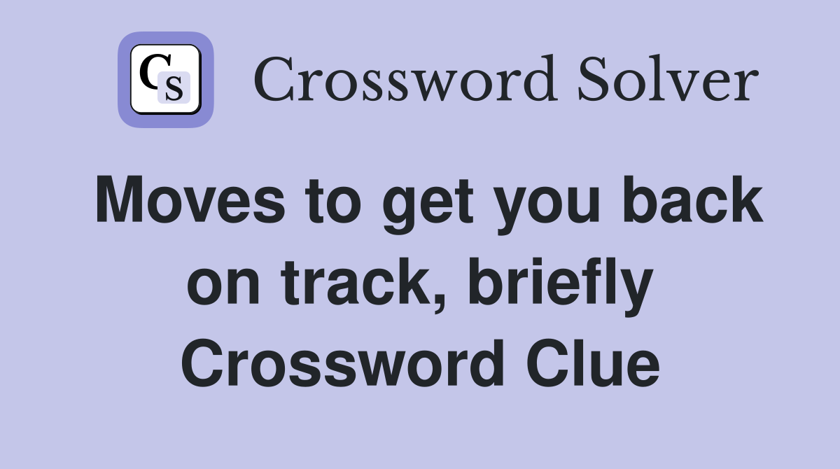 Moves to get you back on track, briefly Crossword Clue