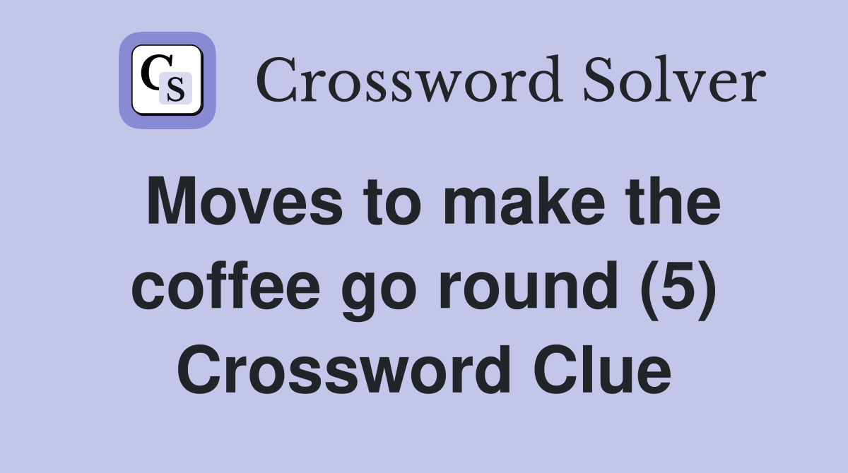 Moves to make the coffee go round (5) Crossword Clue