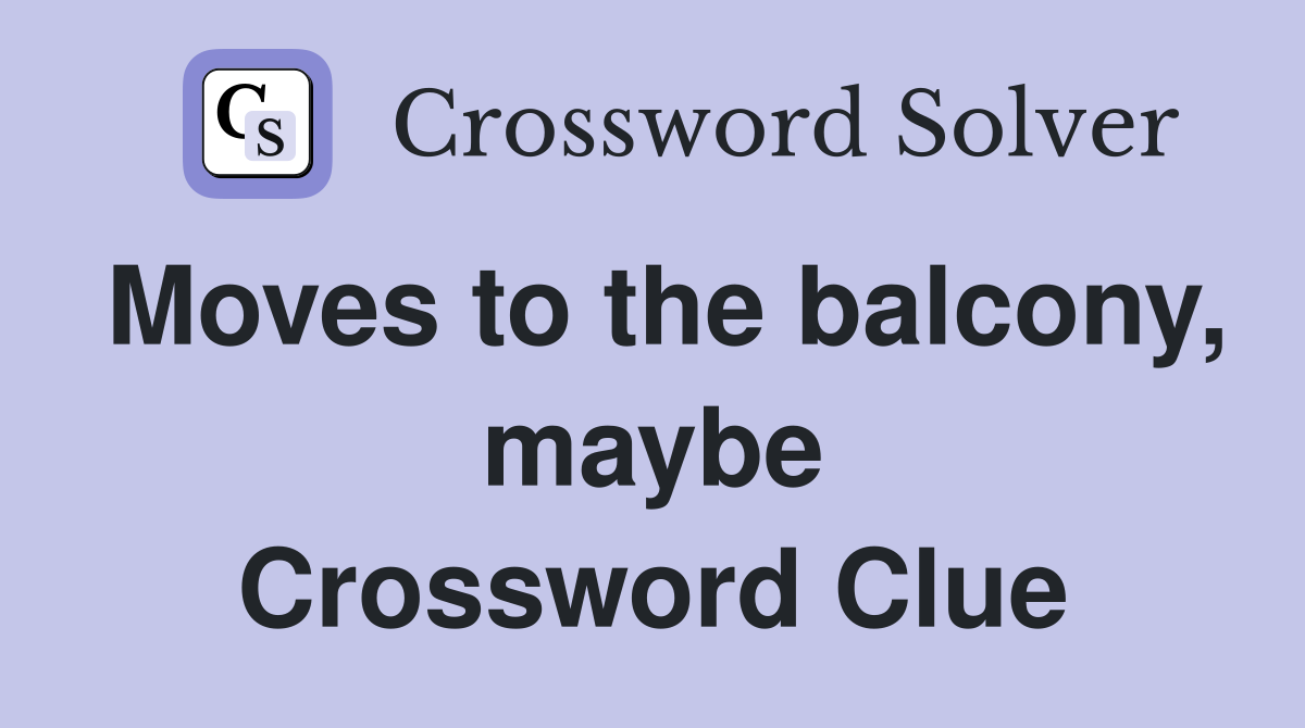Moves to the balcony, maybe Crossword Clue