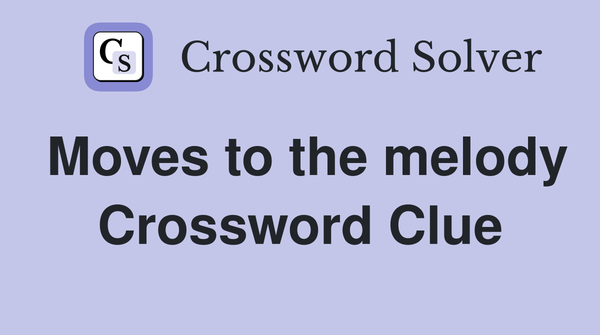 Moves to the melody Crossword Clue