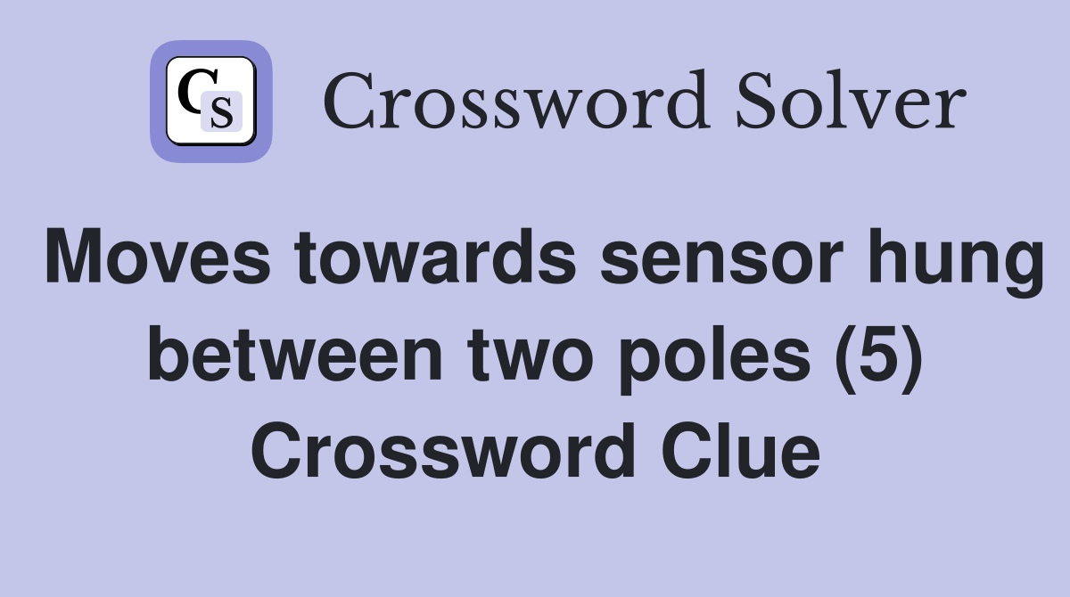 Moves towards sensor hung between two poles (5) Crossword Clue
