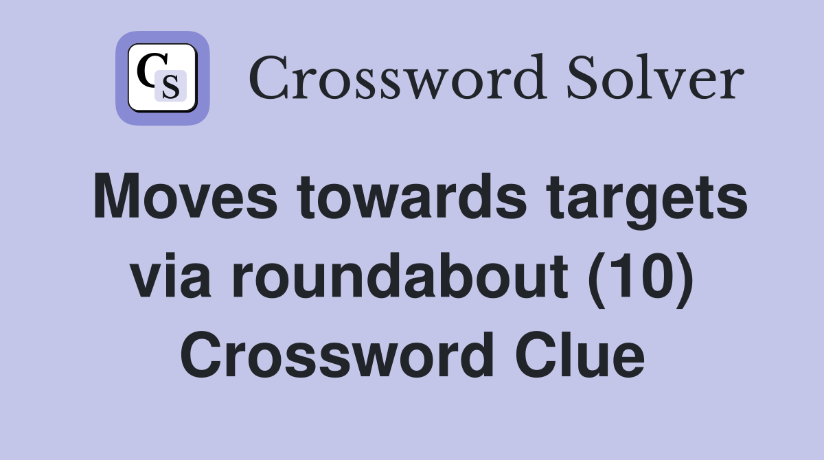 Moves towards targets via roundabout (10) Crossword Clue