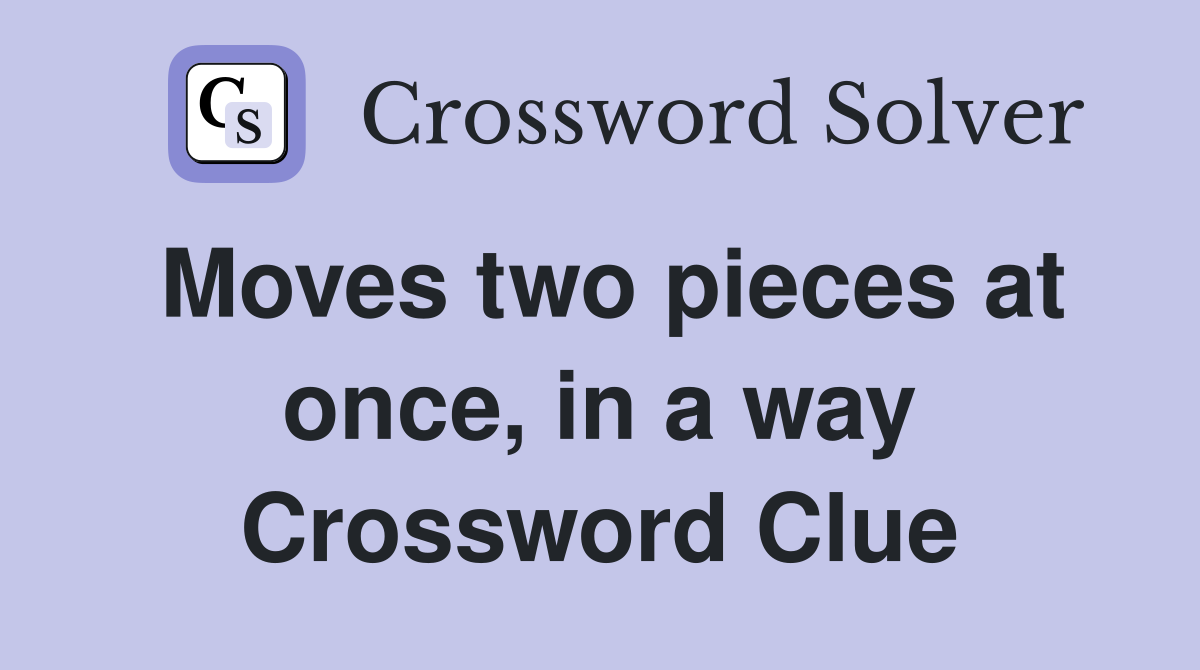 Moves two pieces at once, in a way Crossword Clue