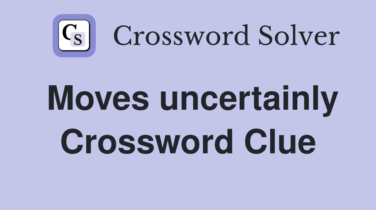 Moves uncertainly Crossword Clue
