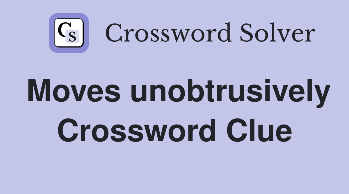 Moves unobtrusively Crossword Clue