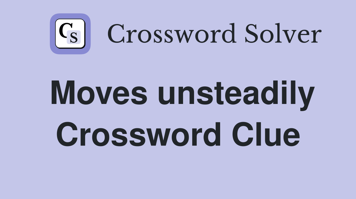 Moves unsteadily Crossword Clue