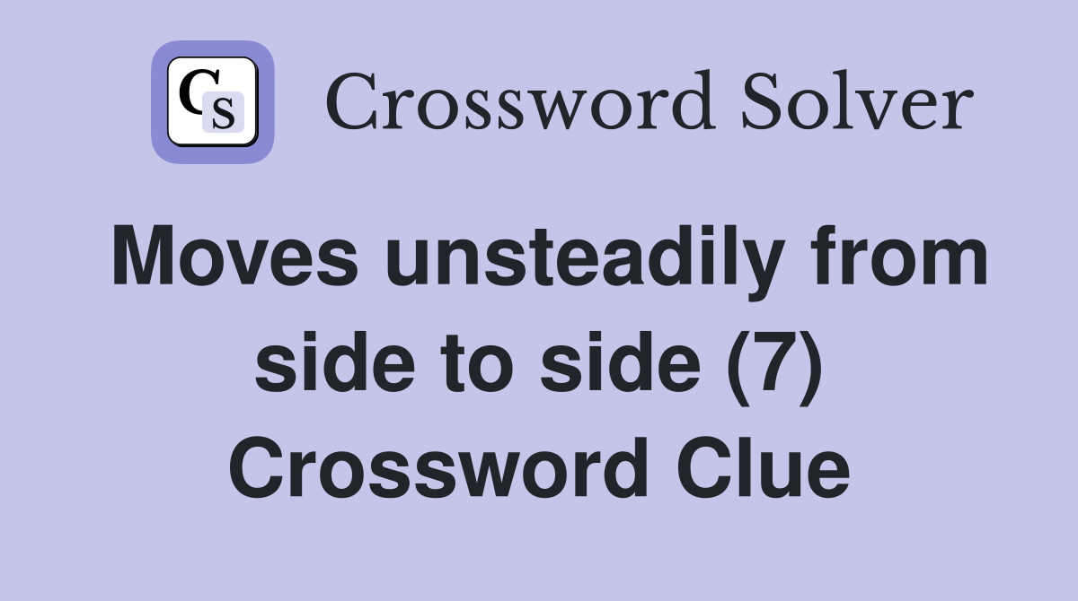 Moves unsteadily from side to side (7) Crossword Clue
