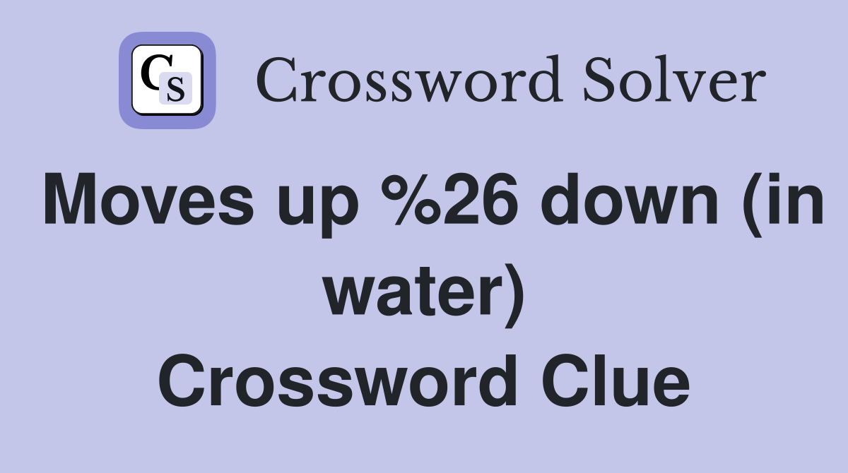 Moves up %26 down (in water) Crossword Clue