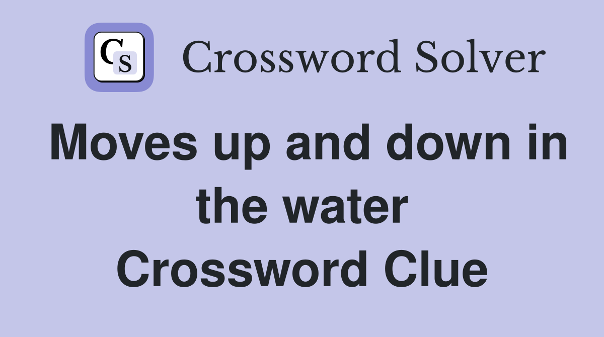 Moves up and down in the water Crossword Clue