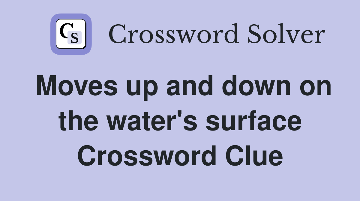 Moves up and down on the water's surface Crossword Clue