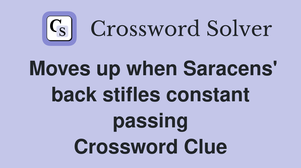 Moves up when Saracens' back stifles constant passing Crossword Clue
