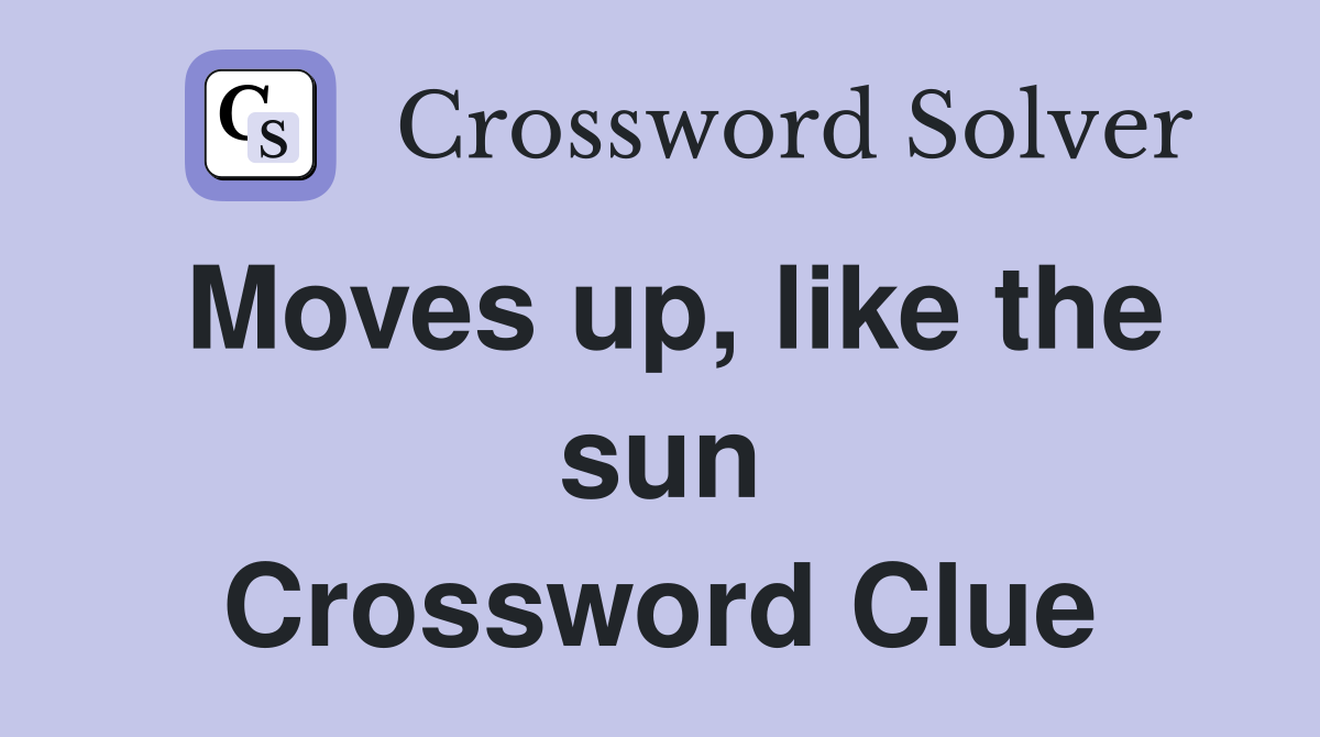 Moves up, like the sun Crossword Clue