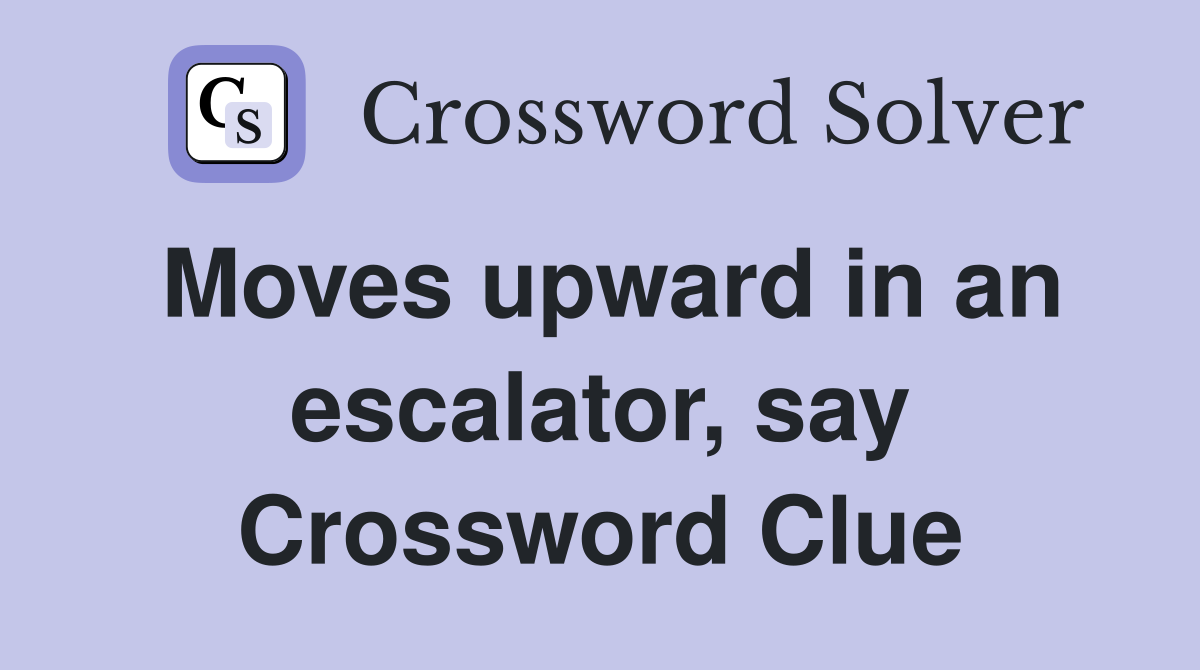 Moves upward in an escalator, say Crossword Clue