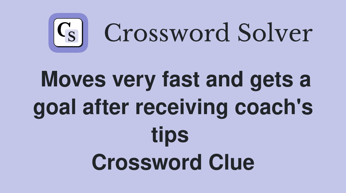 Moves very fast and gets a goal after receiving coach's tips  Crossword Clue