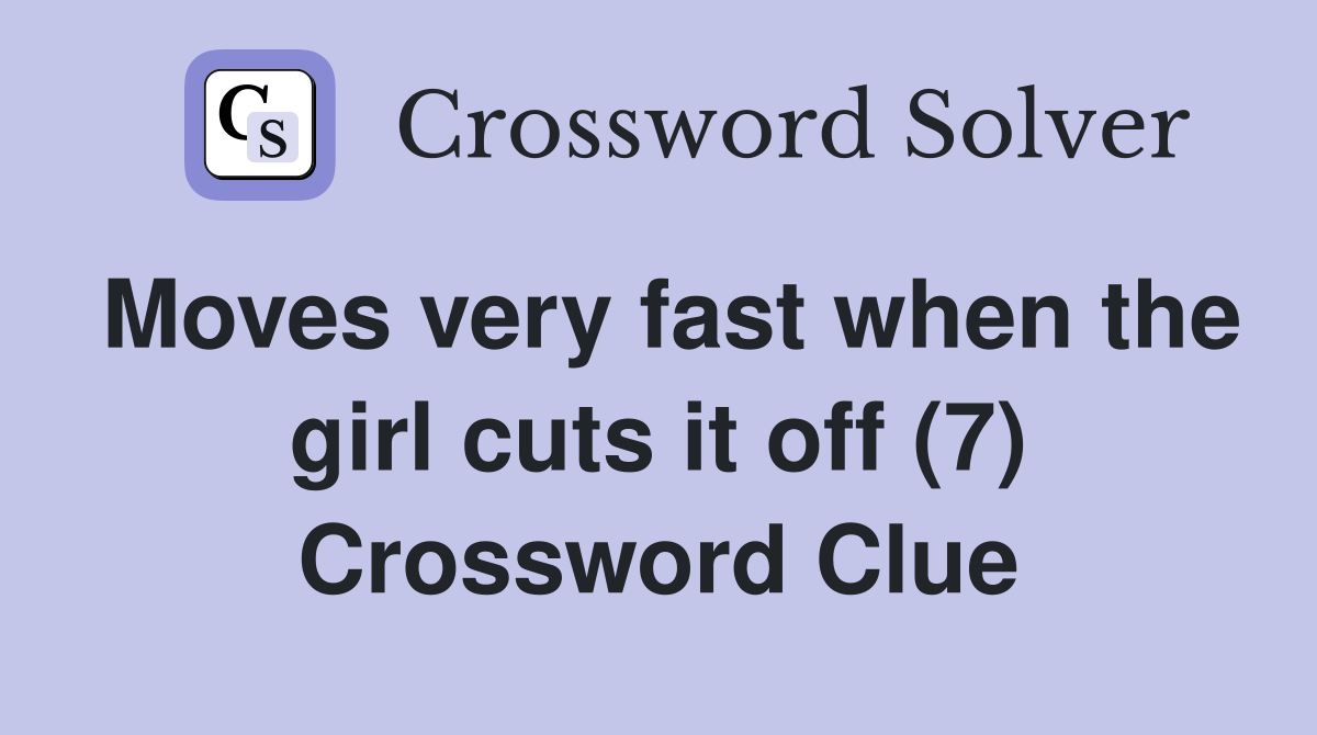 Moves very fast when the girl cuts it off (7) Crossword Clue