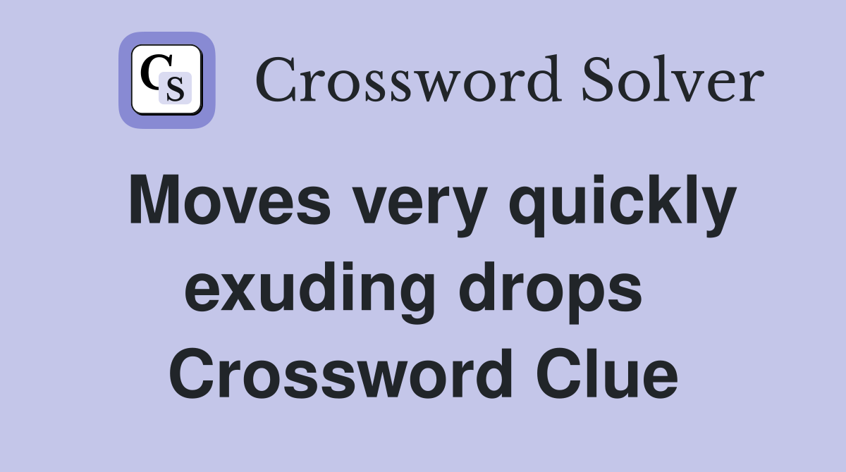 Moves very quickly exuding drops  Crossword Clue