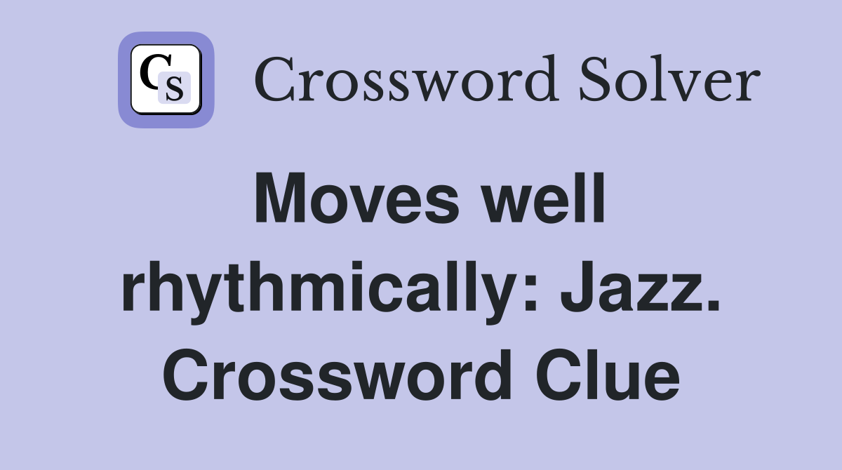 Moves well rhythmically: Jazz. Crossword Clue
