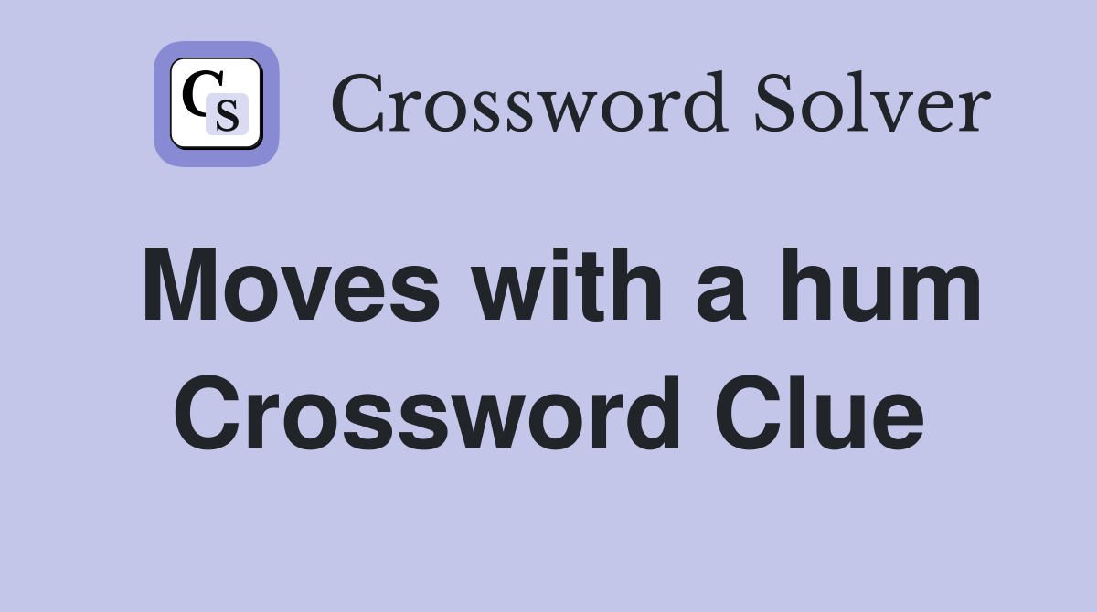 Moves with a hum Crossword Clue