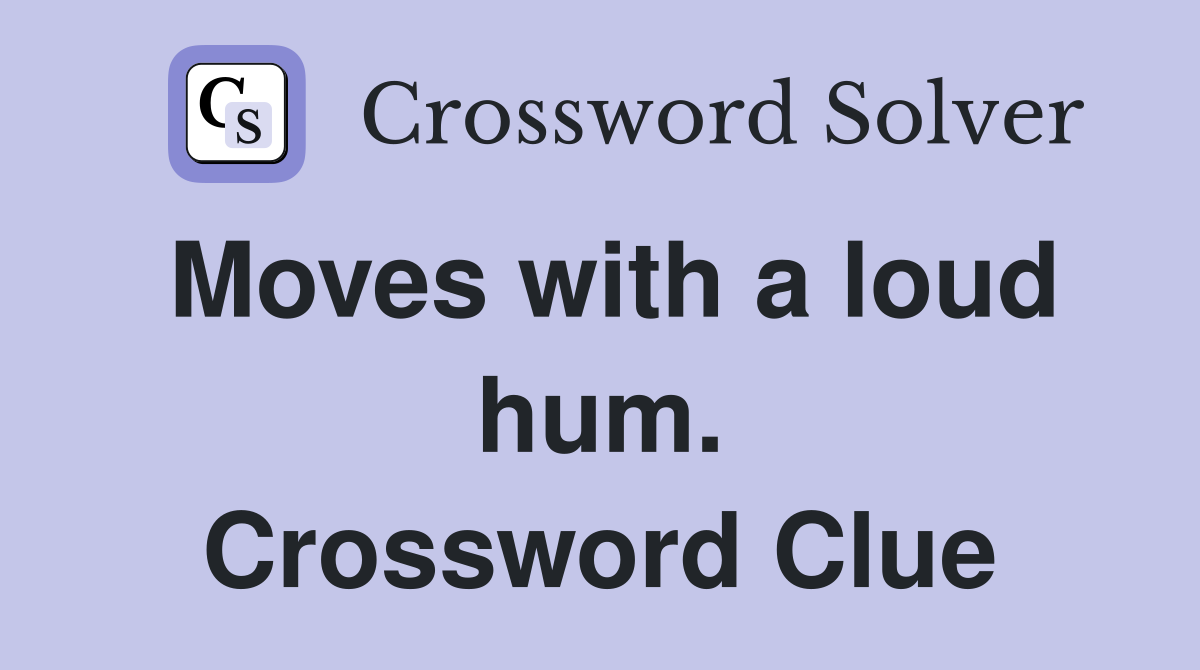 Moves with a loud hum. Crossword Clue