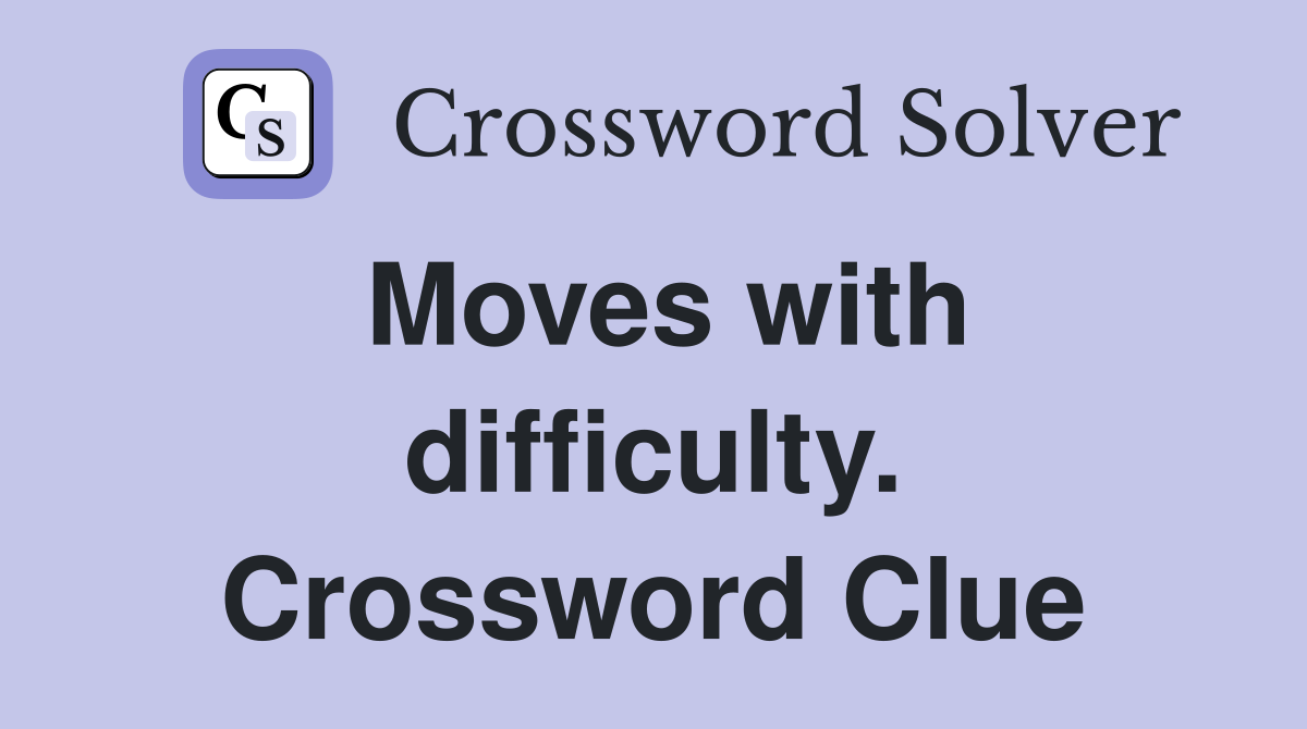 Moves with difficulty. Crossword Clue