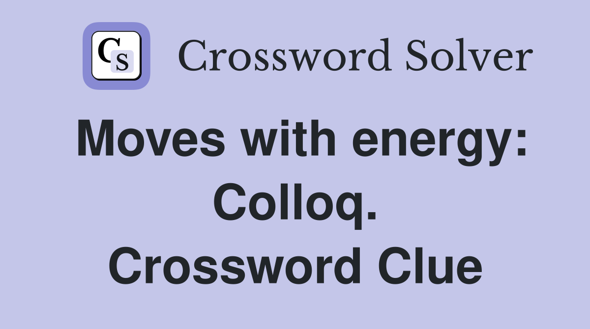 Moves with energy: Colloq. Crossword Clue