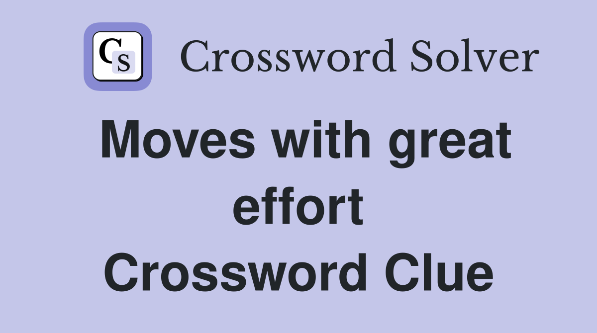 Moves with great effort Crossword Clue