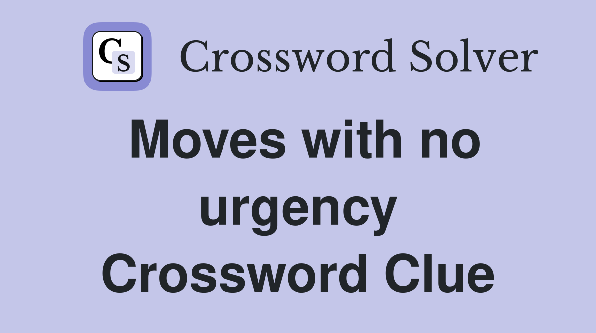 Moves with no urgency Crossword Clue
