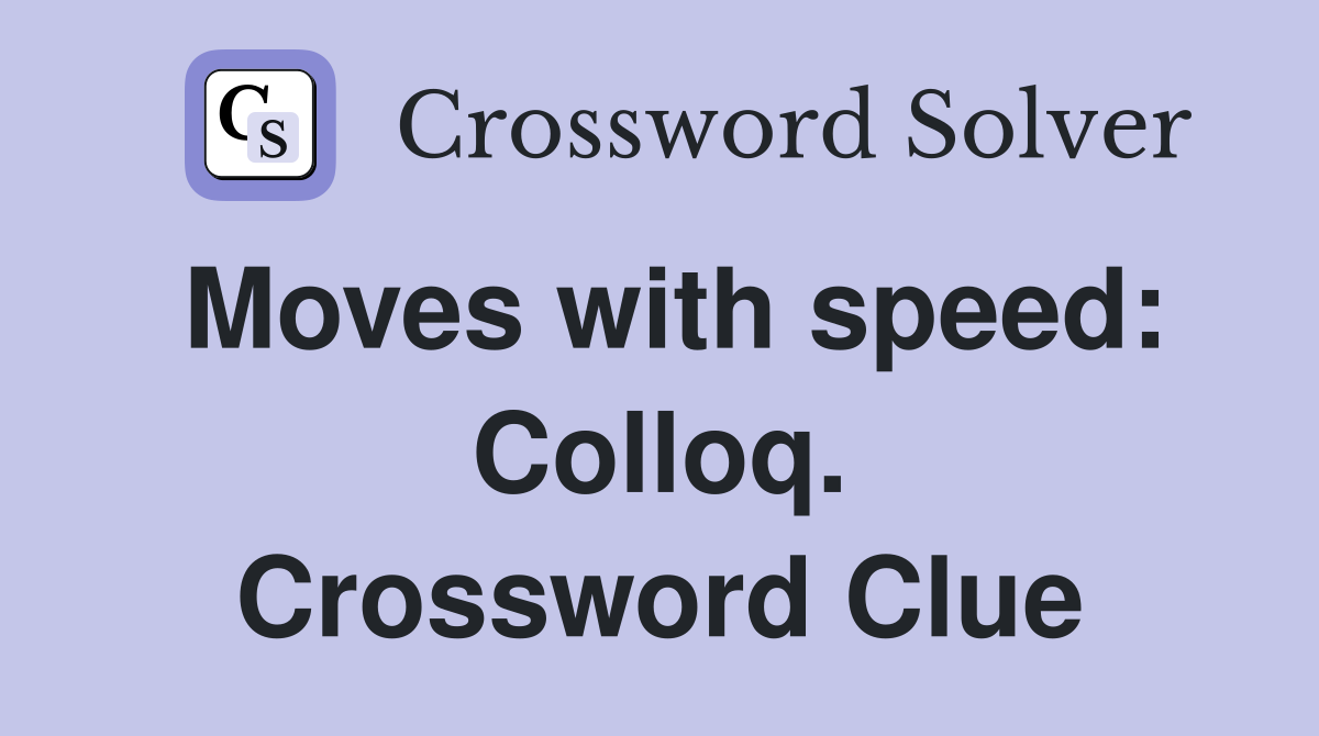 Moves with speed: Colloq. Crossword Clue