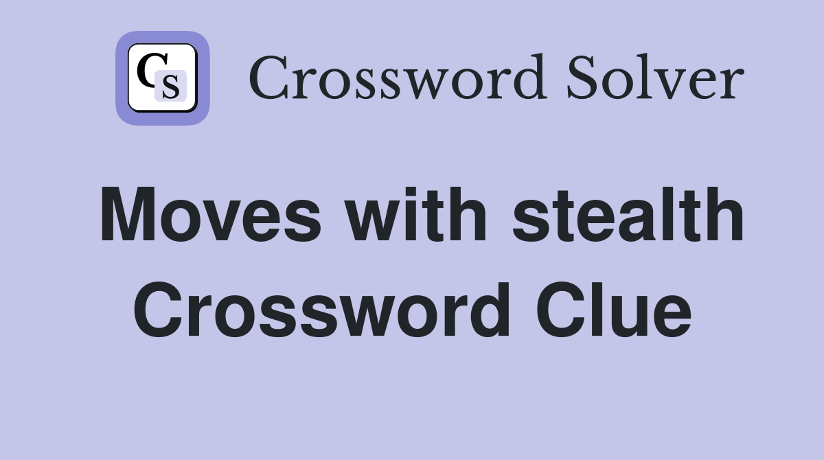 Moves with stealth Crossword Clue