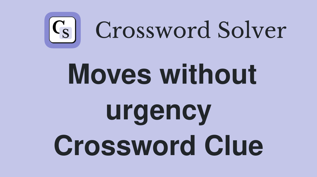 Moves without urgency Crossword Clue