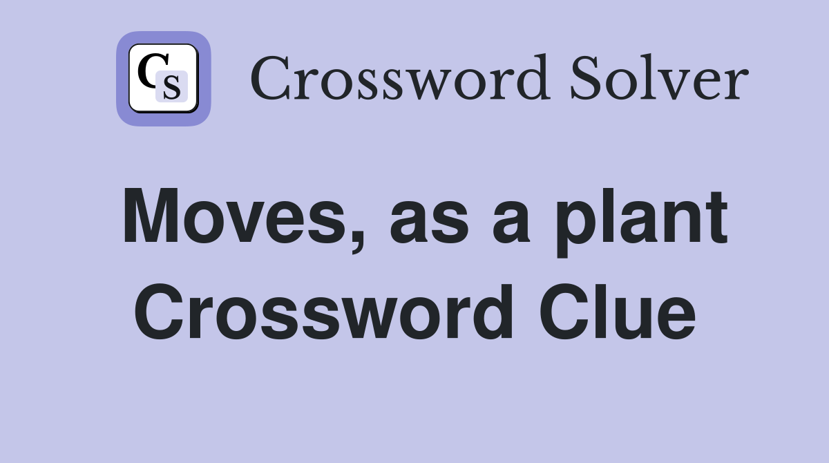 Moves, as a plant Crossword Clue