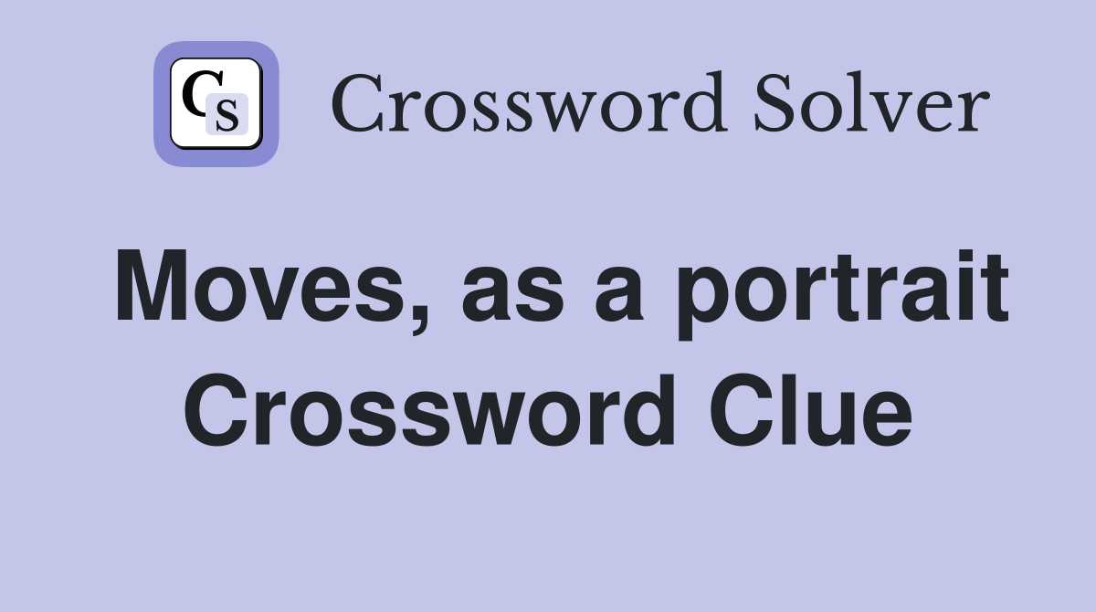 Moves, as a portrait Crossword Clue