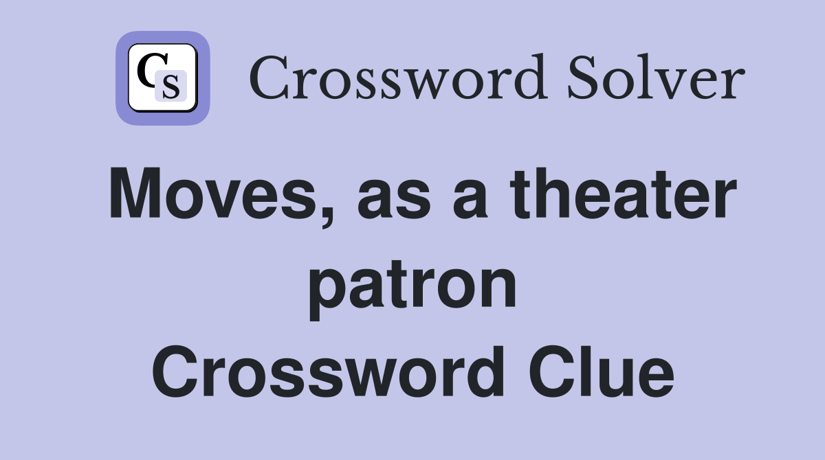 Moves, as a theater patron Crossword Clue