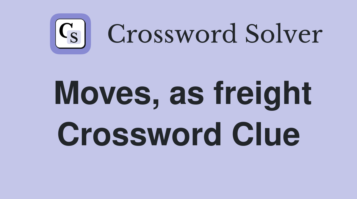 Moves, as freight Crossword Clue