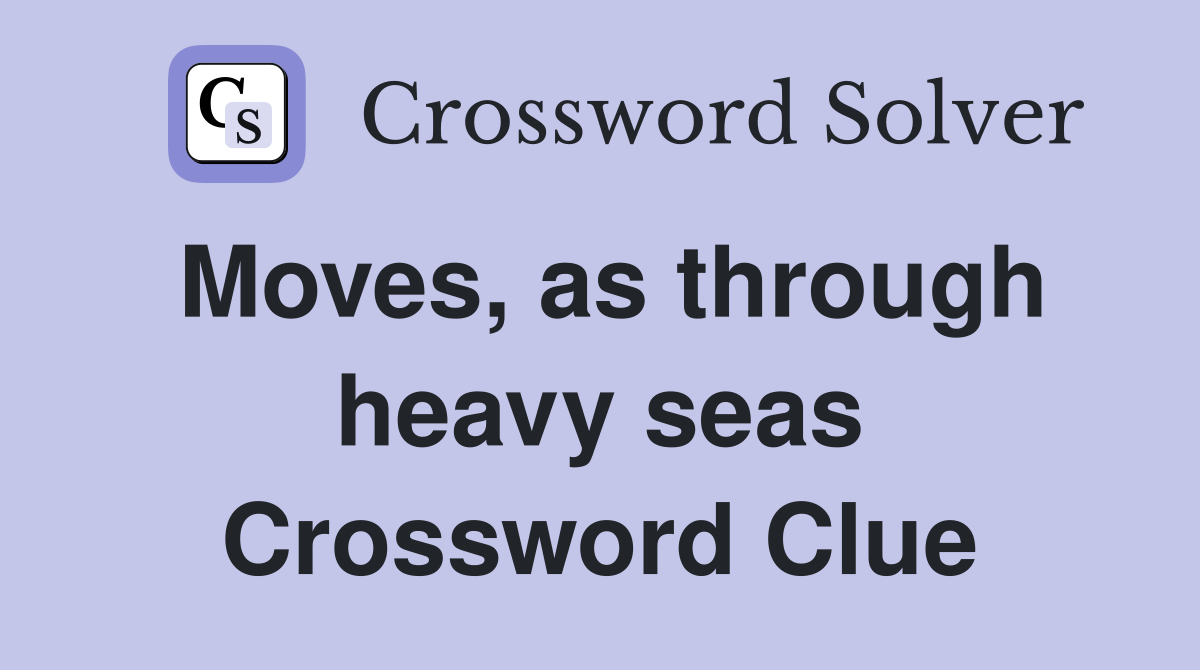 Moves, as through heavy seas Crossword Clue