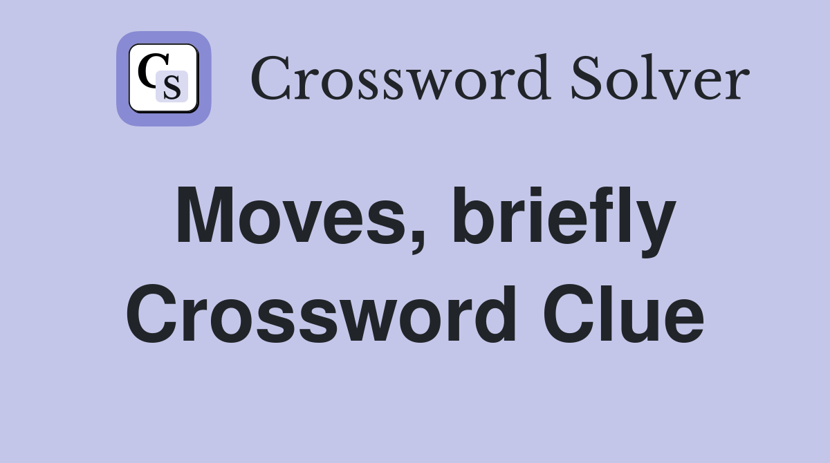 Moves, briefly Crossword Clue