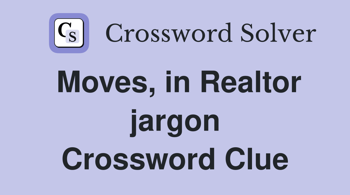 Moves, in Realtor jargon Crossword Clue