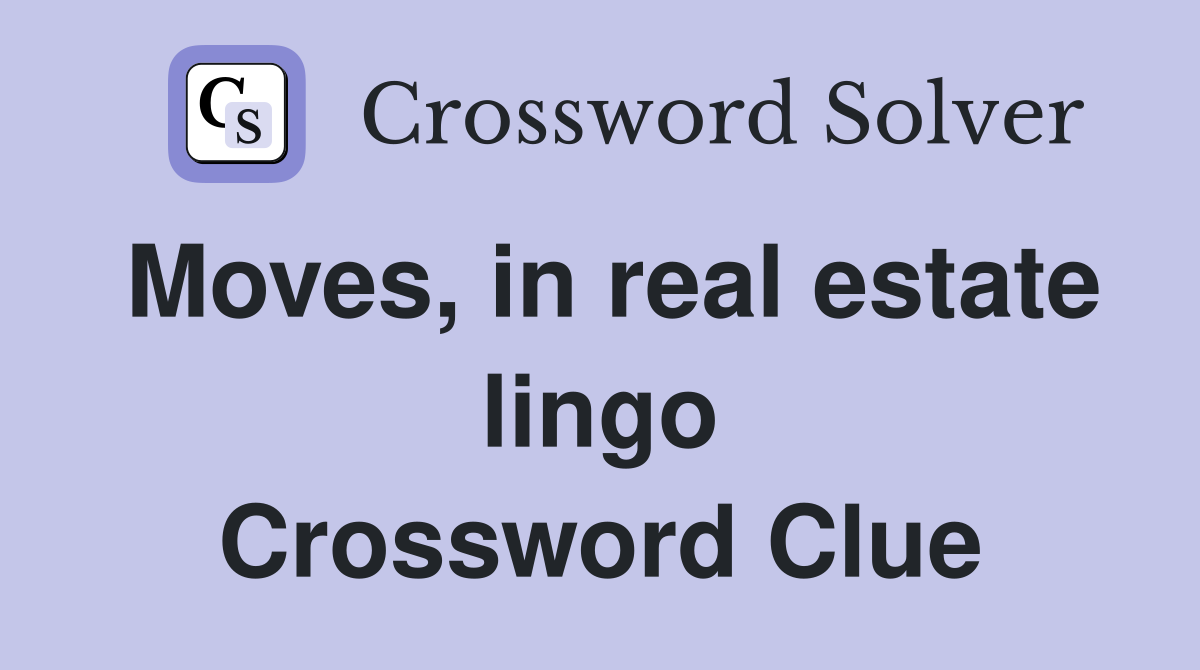 Moves, in real estate lingo Crossword Clue
