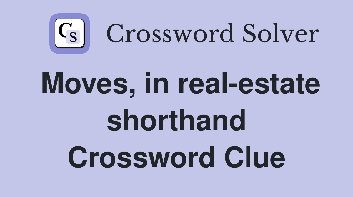 Moves, in real-estate shorthand Crossword Clue