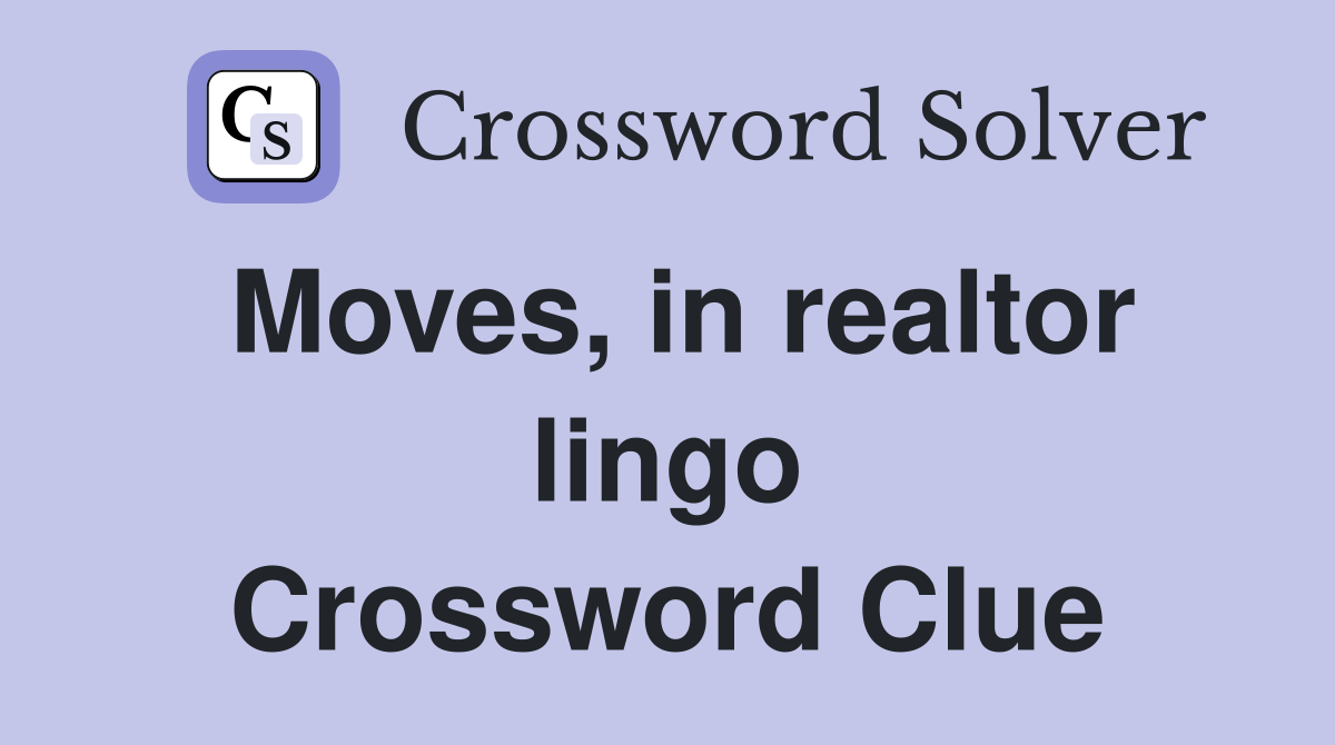 Moves, in realtor lingo Crossword Clue