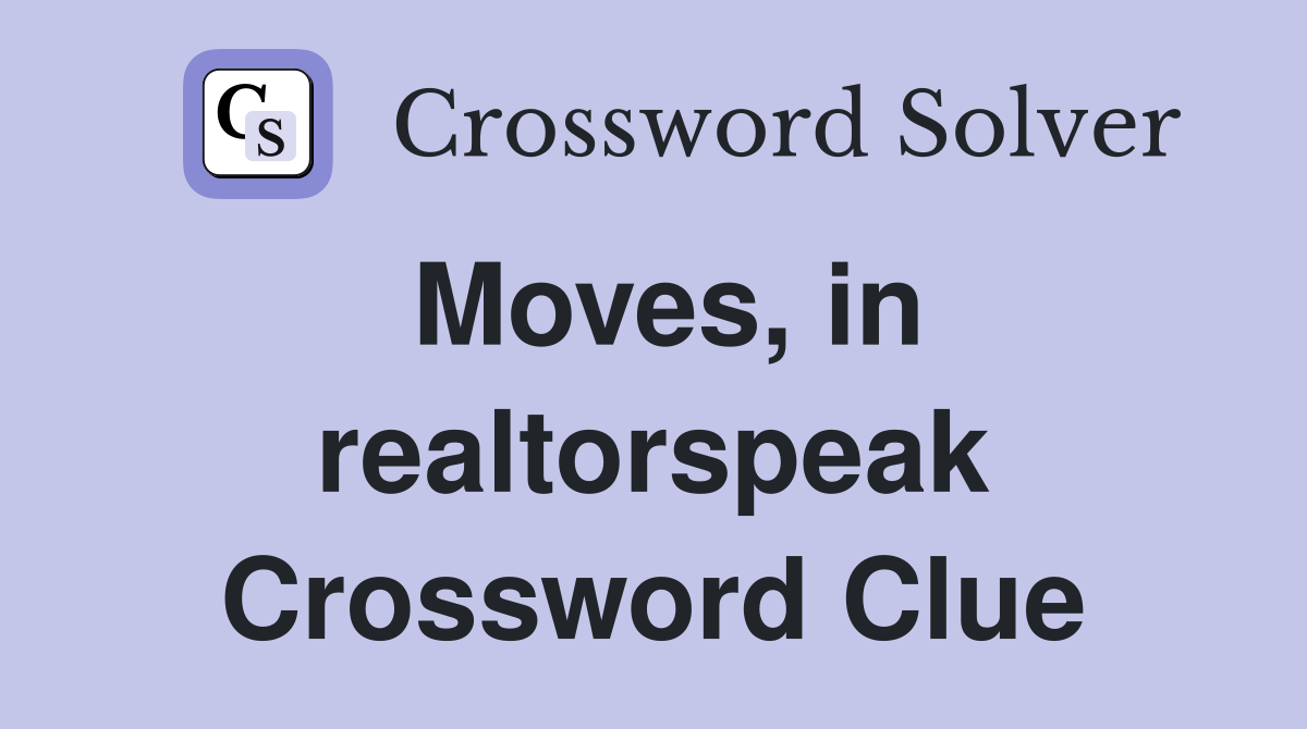 Moves, in realtorspeak Crossword Clue