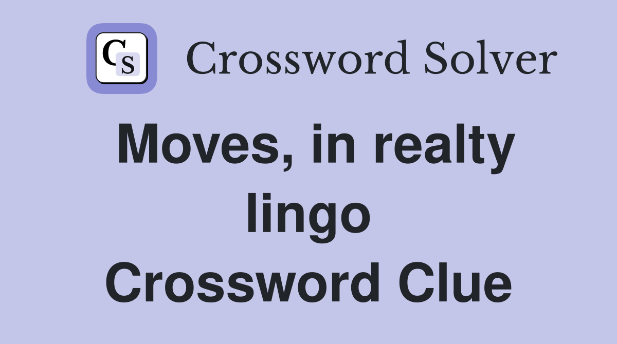 Moves, in realty lingo Crossword Clue