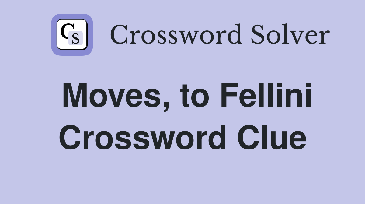 Moves, to Fellini Crossword Clue