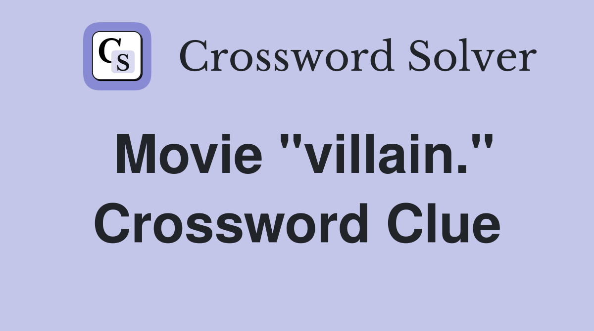 Movie "villain." Crossword Clue