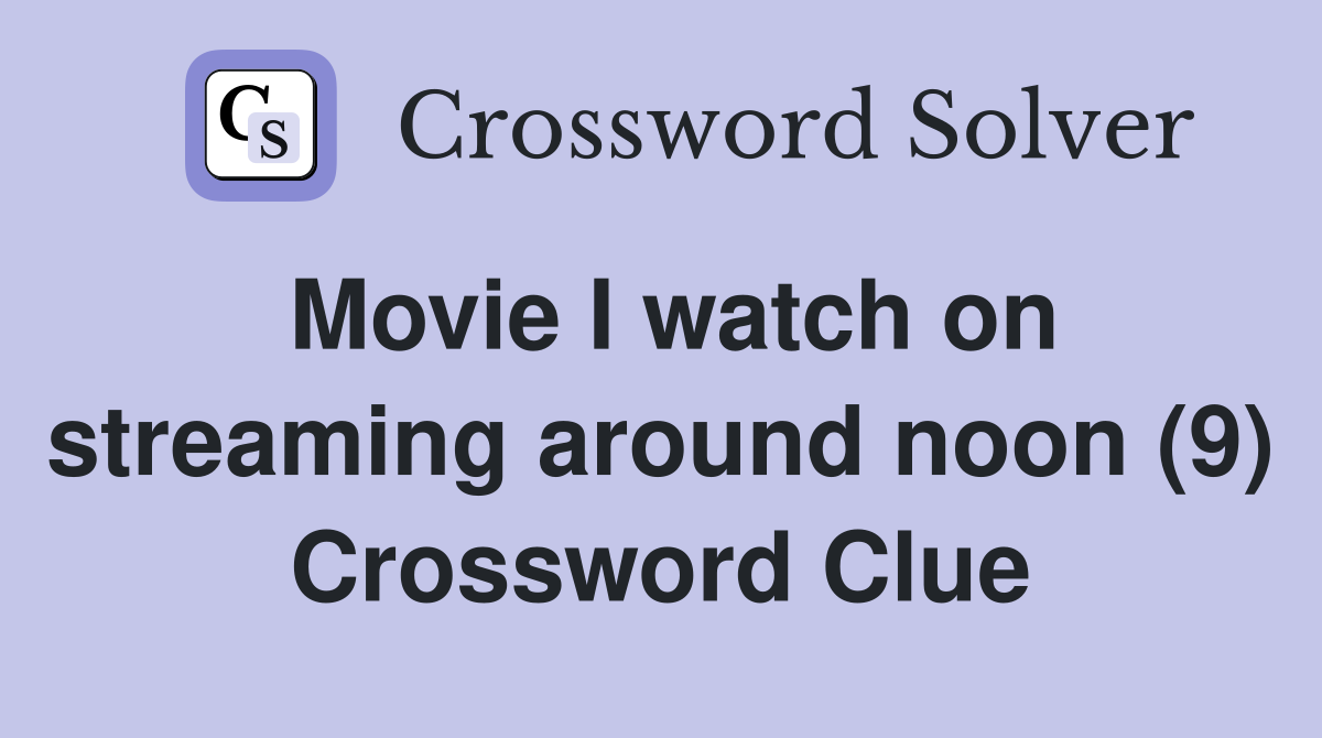 Movie I watch on streaming around noon (9) Crossword Clue