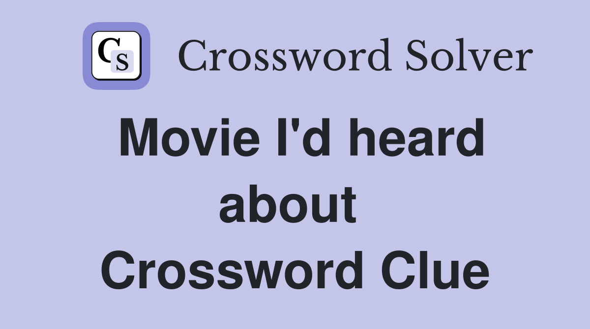 Movie I'd heard about  Crossword Clue